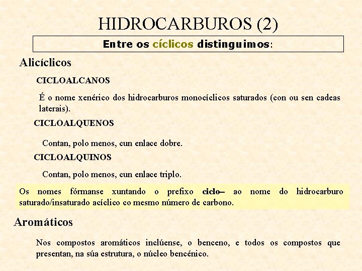 HIDROCARBUROS (2) Entre os cíclicos distinguimos: Alicíclicos CICLOALCANOS É o nome xenérico dos hidrocarburos