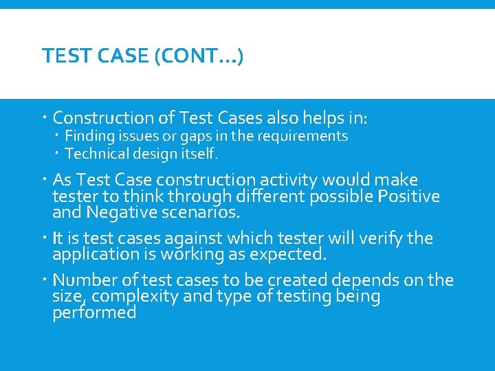 TEST CASE (CONT…) Construction of Test Cases also helps in: Finding issues or gaps