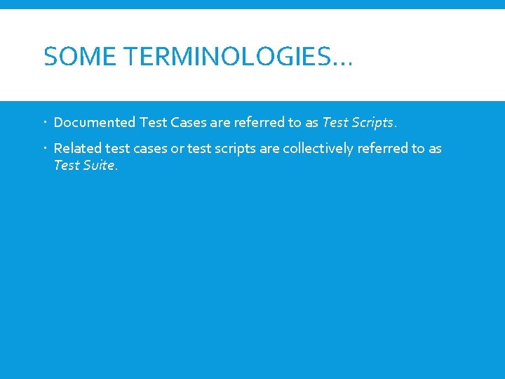 SOME TERMINOLOGIES… Documented Test Cases are referred to as Test Scripts. Related test cases