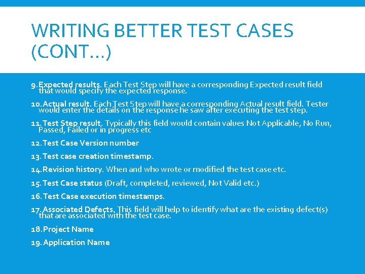 WRITING BETTER TEST CASES (CONT…) 9. Expected results. Each Test Step will have a