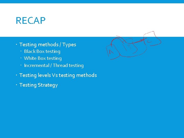 RECAP Testing methods / Types Black Box testing White Box testing Incremental / Thread