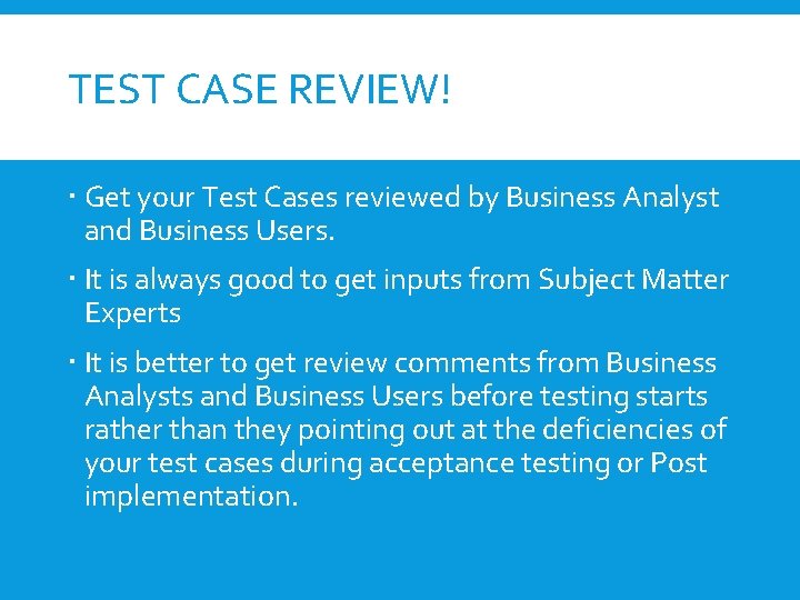 TEST CASE REVIEW! Get your Test Cases reviewed by Business Analyst and Business Users.