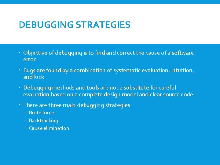 DEBUGGING STRATEGIES Objective of debugging is to find and correct the cause of a
