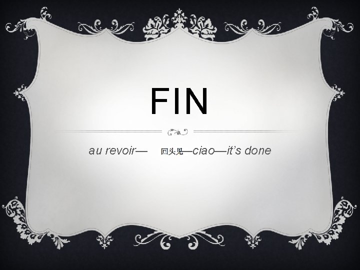 FIN au revoir— —ciao—it’s done 