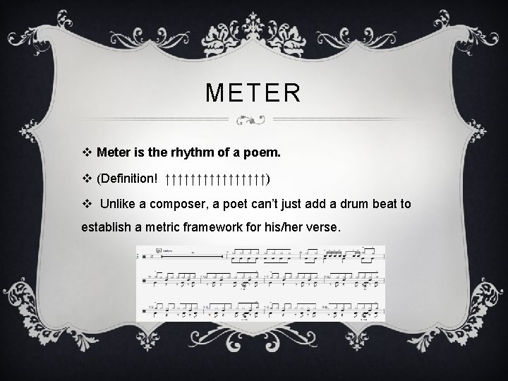METER v Meter is the rhythm of a poem. v (Definition! ↑↑↑↑↑↑↑↑) v Unlike