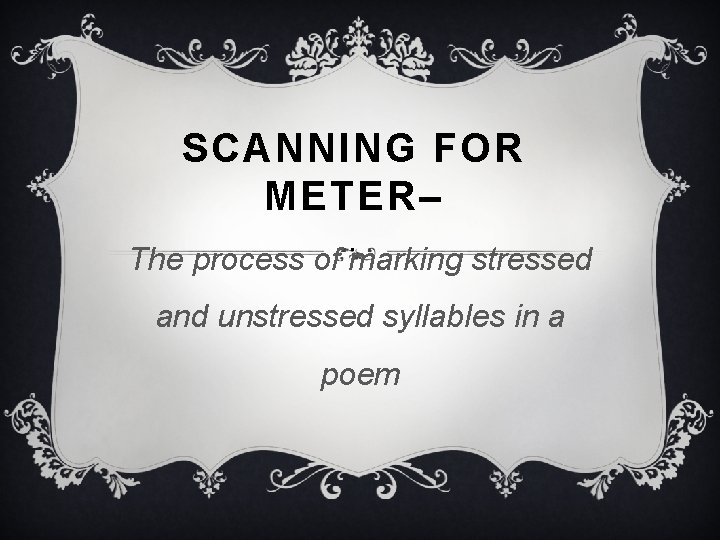 SCANNING FOR METER–. The process of marking stressed and unstressed syllables in a poem