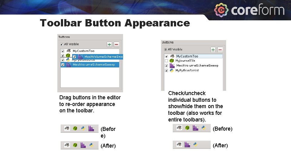 Toolbar Button Appearance Drag buttons in the editor to re-order appearance on the toolbar.