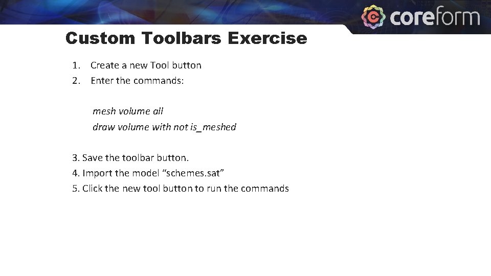 Custom Toolbars Exercise 1. Create a new Tool button 2. Enter the commands: mesh