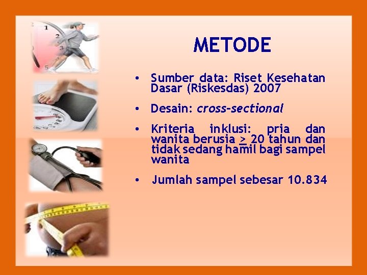 METODE • Sumber data: Riset Kesehatan Dasar (Riskesdas) 2007 • Desain: cross-sectional • Kriteria