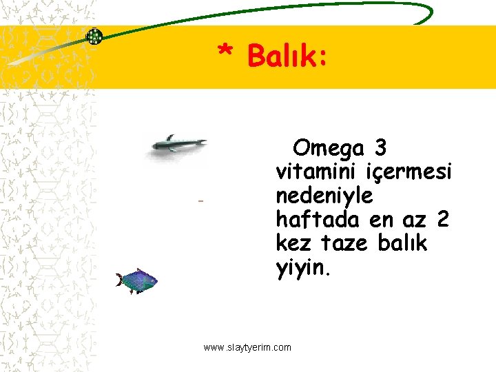 * Balık: Omega 3 vitamini içermesi nedeniyle haftada en az 2 kez taze balık