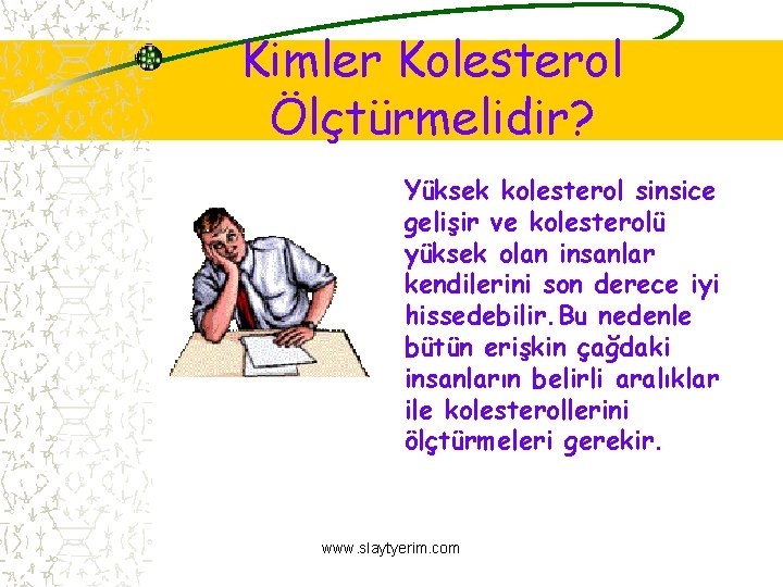 Kimler Kolesterol Ölçtürmelidir? Yüksek kolesterol sinsice gelişir ve kolesterolü yüksek olan insanlar kendilerini son