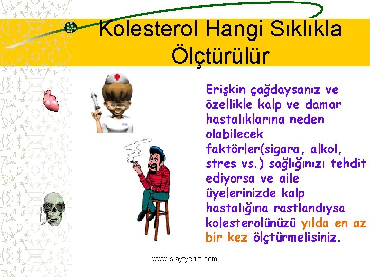 Kolesterol Hangi Sıklıkla Ölçtürülür Erişkin çağdaysanız ve özellikle kalp ve damar hastalıklarına neden olabilecek