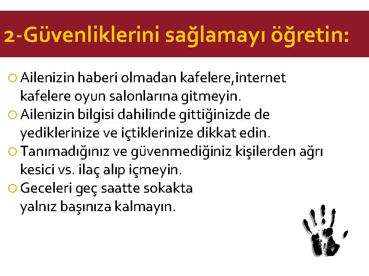 2 -Güvenliklerini sağlamayı öğretin: Ailenizin haberi olmadan kafelere, internet kafelere oyun salonlarına gitmeyin. Ailenizin