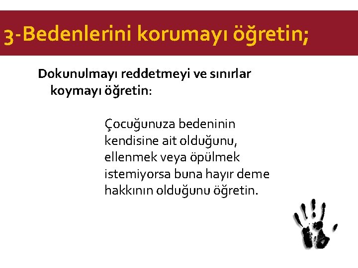 3 -Bedenlerini korumayı öğretin; Dokunulmayı reddetmeyi ve sınırlar koymayı öğretin: Çocuğunuza bedeninin kendisine ait