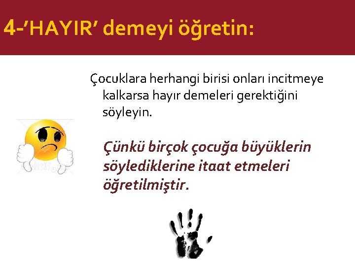 4 -’HAYIR’ demeyi öğretin: Çocuklara herhangi birisi onları incitmeye kalkarsa hayır demeleri gerektiğini söyleyin.