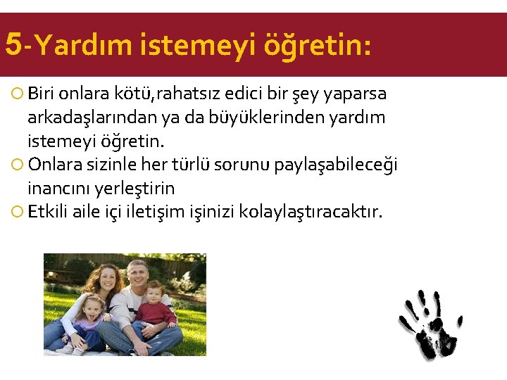 5 -Yardım istemeyi öğretin: Biri onlara kötü, rahatsız edici bir şey yaparsa arkadaşlarından ya