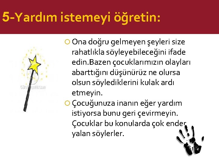 5 -Yardım istemeyi öğretin: Ona doğru gelmeyen şeyleri size rahatlıkla söyleyebileceğini ifade edin. Bazen