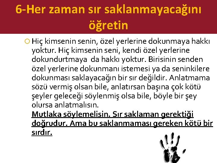 6 -Her zaman sır saklanmayacağını öğretin Hiç kimsenin, özel yerlerine dokunmaya hakkı yoktur. Hiç