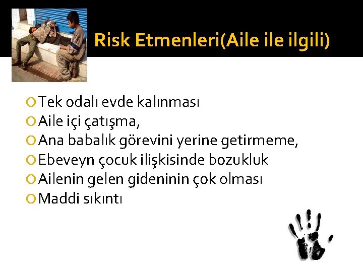 Risk Etmenleri(Aile ilgili) Tek odalı evde kalınması Aile içi çatışma, Ana babalık görevini yerine