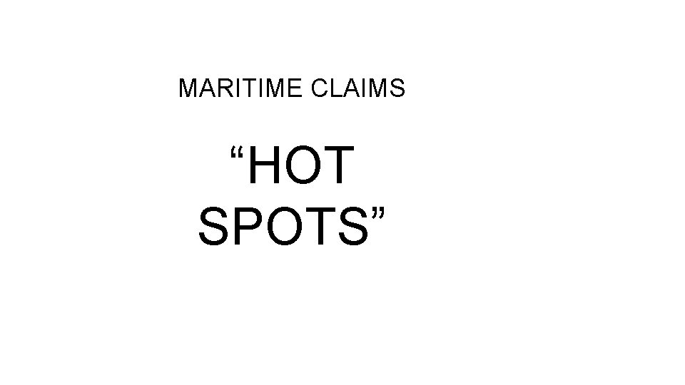 MARITIME CLAIMS “HOT SPOTS” 
