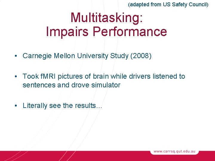 (adapted from US Safety Council) Multitasking: Impairs Performance • Carnegie Mellon University Study (2008)