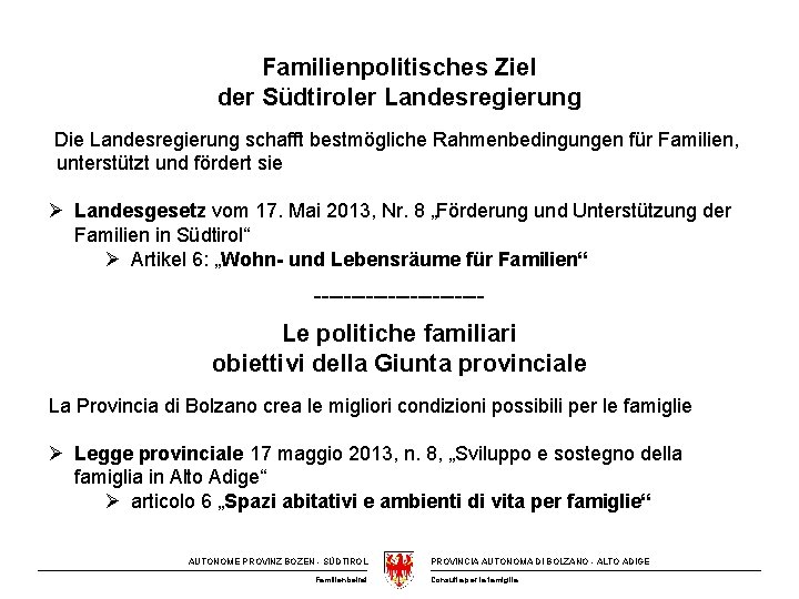 Familienpolitisches Ziel der Südtiroler Landesregierung Die Landesregierung schafft bestmögliche Rahmenbedingungen für Familien, unterstützt und