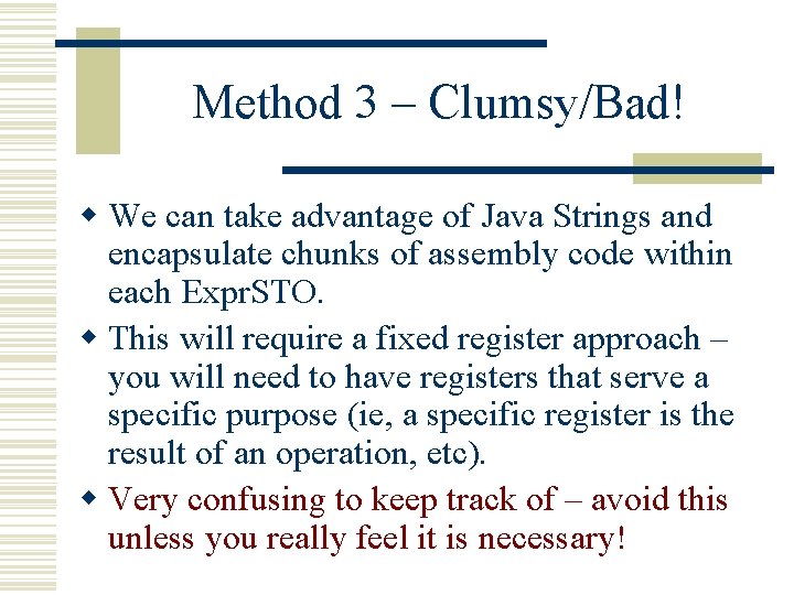 Method 3 – Clumsy/Bad! w We can take advantage of Java Strings and encapsulate