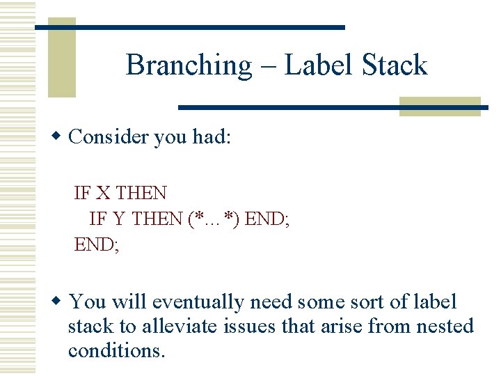 Branching – Label Stack w Consider you had: IF X THEN IF Y THEN