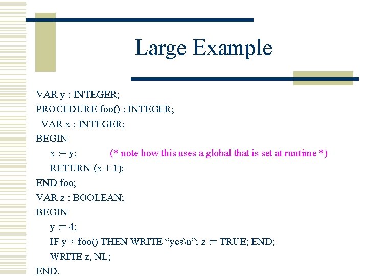 Large Example VAR y : INTEGER; PROCEDURE foo() : INTEGER; VAR x : INTEGER;