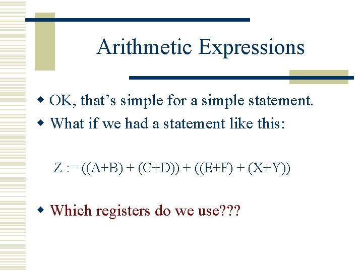 Arithmetic Expressions w OK, that’s simple for a simple statement. w What if we