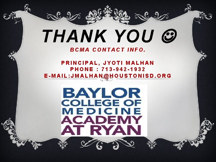 THANK YOU BCMA CONTACT INFO. PRINCIPAL, JYOTI MALHAN PHONE : 713 -942 -1932 E-MAIL: