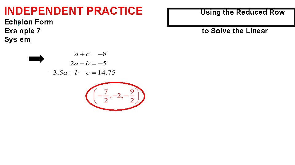 INDEPENDENT PRACTICE Using the Reduced Row Echelon Form Example 7 System to Solve the