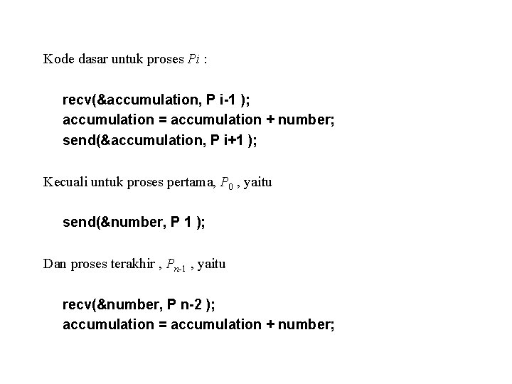 Kode dasar untuk proses Pi : recv(&accumulation, P i-1 ); accumulation = accumulation +