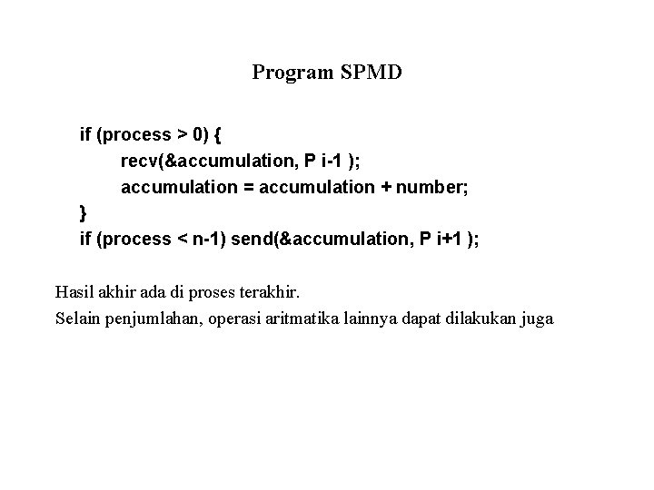Program SPMD if (process > 0) { recv(&accumulation, P i-1 ); accumulation = accumulation
