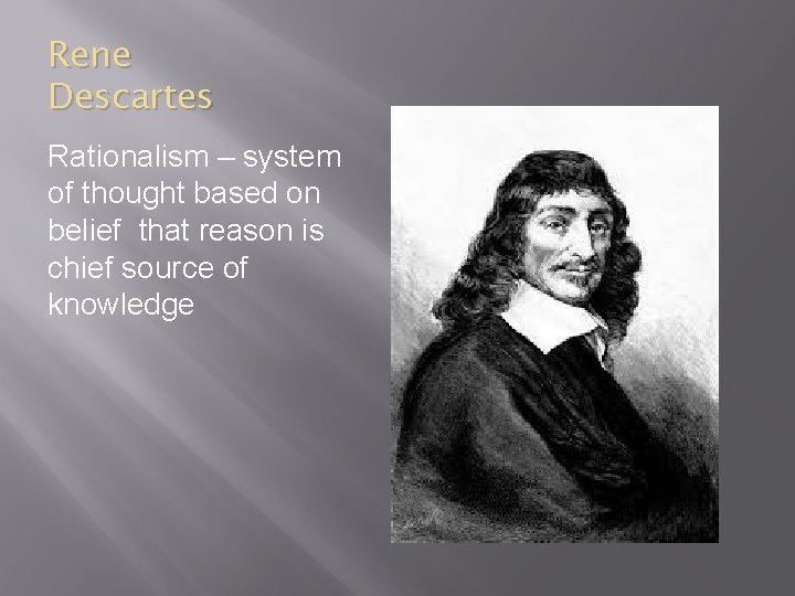 Rene Descartes Rationalism – system of thought based on belief that reason is chief