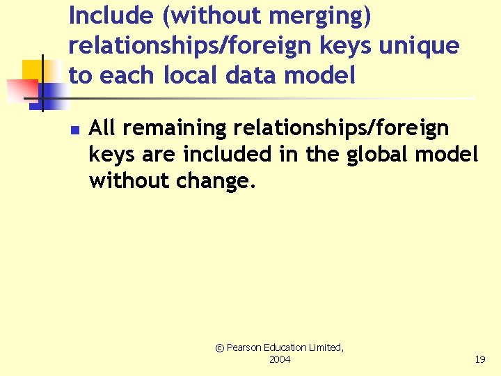 Include (without merging) relationships/foreign keys unique to each local data model n All remaining