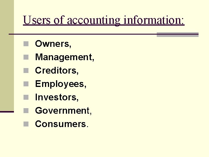 Users of accounting information: n Owners, n Management, n Creditors, n Employees, n Investors,