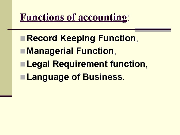 Functions of accounting: n Record Keeping Function, n Managerial Function, n Legal Requirement function,