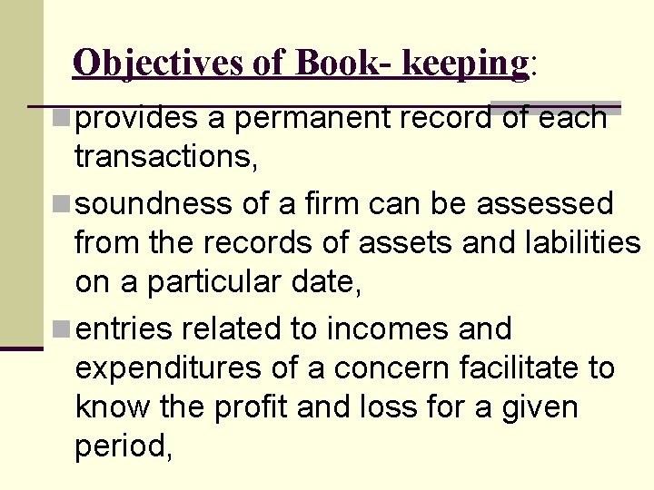 Objectives of Book- keeping: n provides a permanent record of each transactions, n soundness