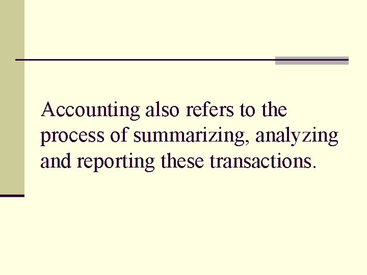 Accounting also refers to the process of summarizing, analyzing and reporting these transactions. 