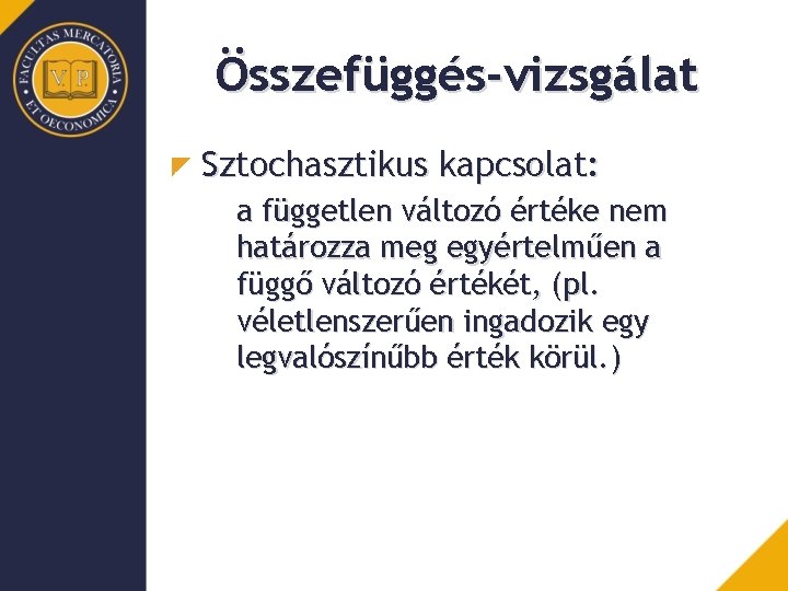 Összefüggés-vizsgálat Sztochasztikus kapcsolat: a független változó értéke nem határozza meg egyértelműen a függő változó