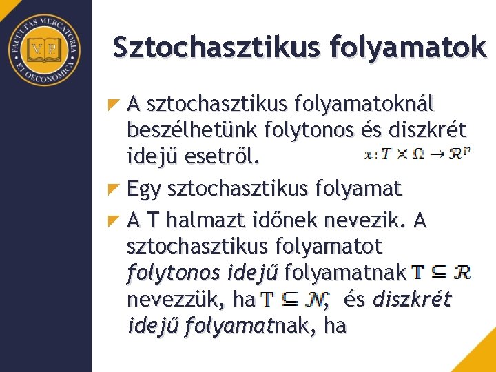 Sztochasztikus folyamatok A sztochasztikus folyamatoknál beszélhetünk folytonos és diszkrét idejű esetről. Egy sztochasztikus folyamat