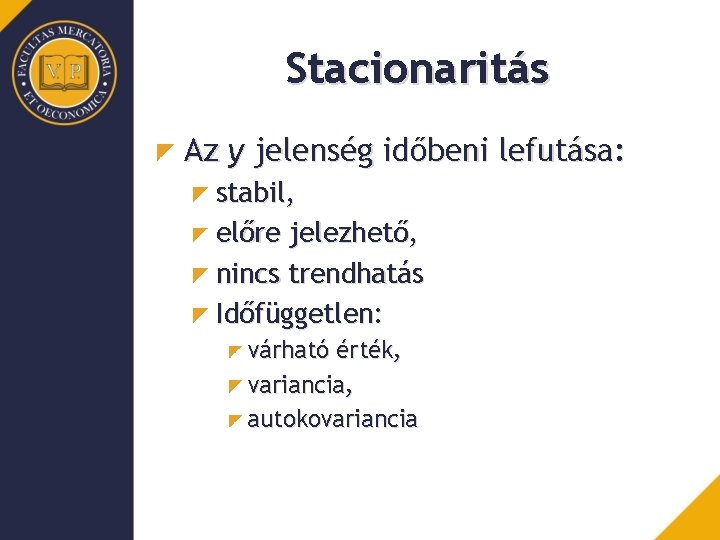 Stacionaritás Az y jelenség időbeni lefutása: stabil, előre jelezhető, nincs trendhatás Időfüggetlen: várható érték,