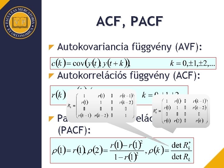 ACF, PACF Autokovariancia függvény (AVF): Autokorrelációs függvény (ACF): Parciális autokorrelációs függvény (PACF): 