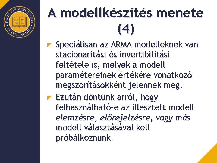 A modellkészítés menete (4) Speciálisan az ARMA modelleknek van stacionaritási és invertibilitási feltétele is,