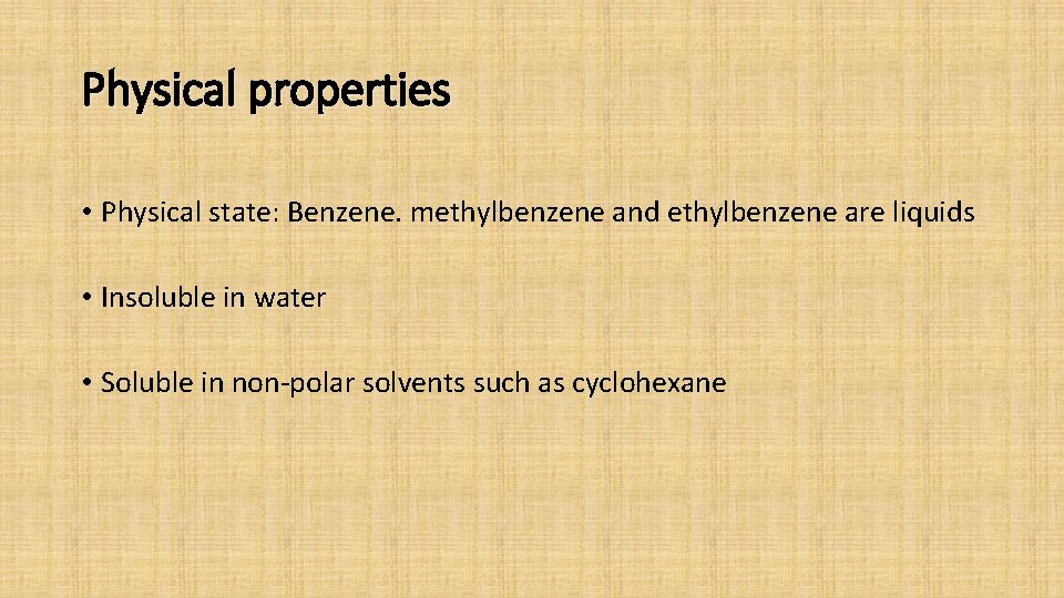 Physical properties • Physical state: Benzene. methylbenzene and ethylbenzene are liquids • Insoluble in