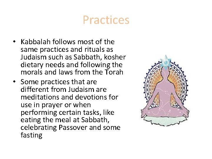 Practices • Kabbalah follows most of the same practices and rituals as Judaism such
