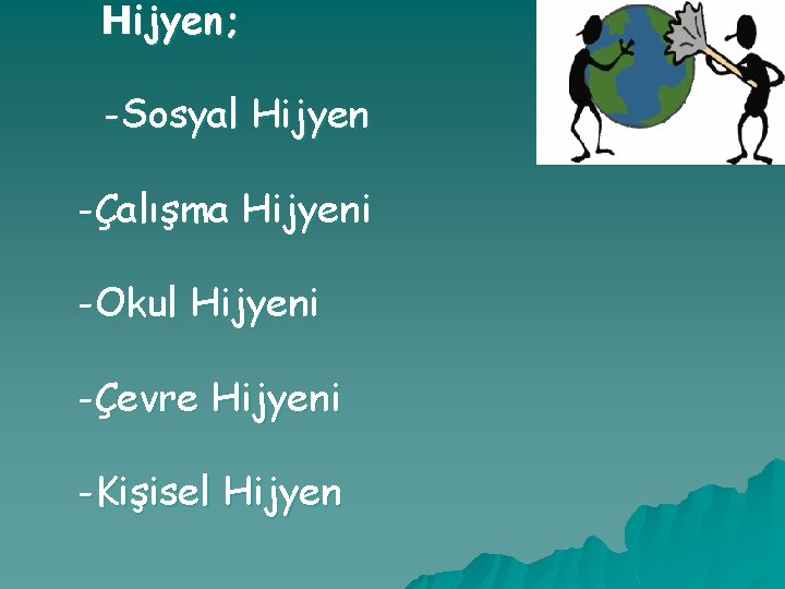 Hijyen; -Sosyal Hijyen -Çalışma Hijyeni -Okul Hijyeni -Çevre Hijyeni -Kişisel Hijyen 