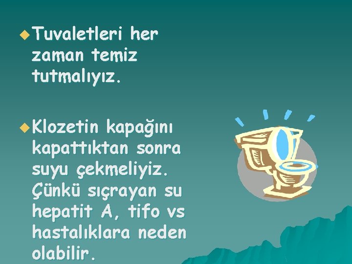 u Tuvaletleri her zaman temiz tutmalıyız. u Klozetin kapağını kapattıktan sonra suyu çekmeliyiz. Çünkü