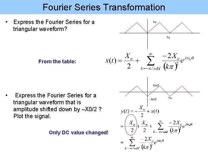 Fourier Series Transformation • Express the Fourier Series for a triangular waveform? Xo To